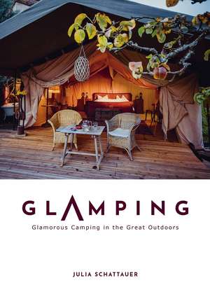 Glamping: Glamorous Camping in the Great Outdoors de Julia Schattauer