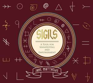 Sigils: A Tool for Manifesting and Empowerment de Jane Matthews