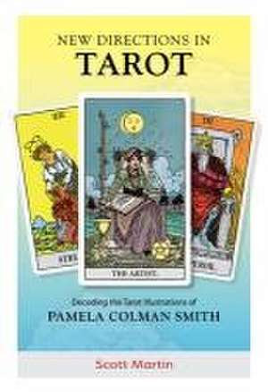 New Directions in Tarot: Decoding the Tarot Illustrations of Pamela Colman Smith de Scott Martin