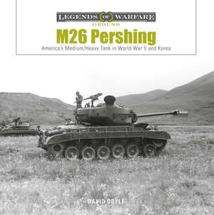 M26 Pershing: Americas Medium/Heavy Tank in World War II and Korea de David Doyle