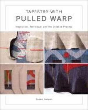 Tapestry with Pulled Warp: Inspiration, Technique, and the Creative Process de Susan Iverson