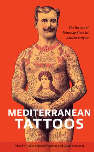 Mediterranean Tattoos: The History of Tattooing Since Its Earliest Origins de Luisa Gnecchi Ruscone