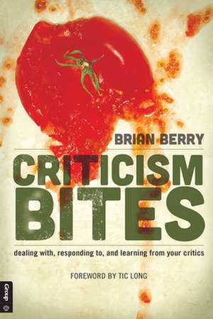 Criticism Bites: Dealing With, Responding To, and Learning from Your Critics de Brian Berry