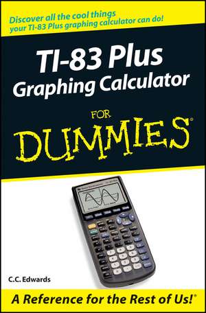 TI–83 Plus Graphing Calculator for Dummies de CC Edwards