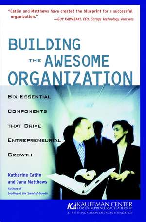 Building the Awesome Organization – Six Essential Components that Drive Entrepreneurial Growth de K Catlin