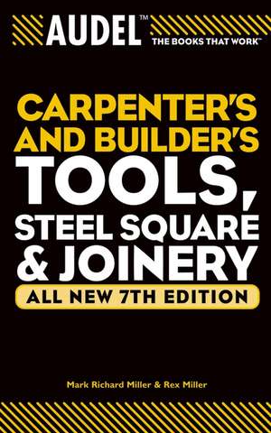 Audel Carpenter′s and Builders Tools, Steel Square and Joinery 7e V 1 de MR Miller