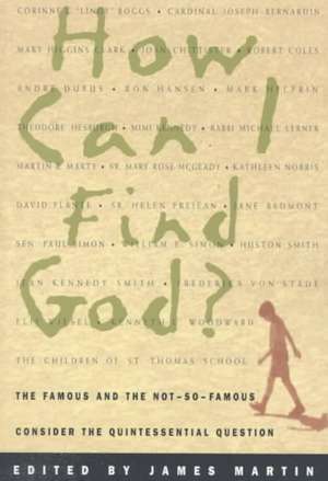 How Can I Find God?: The Famous and the Not-So-Famous Consider the Quintessential Question de James Martin