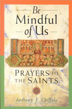 Be Mindful of Us: Prayers to the Saints de Anthony F. Chiffolo