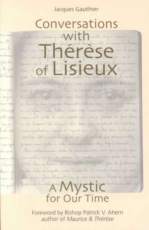 Conversations with Therese of Lisieux: A Mystic of Our Time de Jacques Gauthier