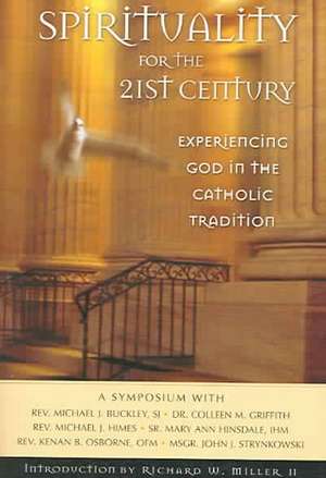 Spirituality for the 21st Century: Experiencing God in the Catholic Tradition de Richard W. Miller