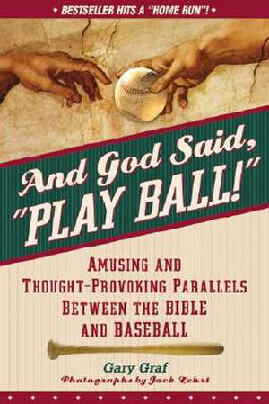 And God Said, "Play Ball!": Amusing and Thought-Provoking Parallels Between the Bible and Baseball de Gary Graf