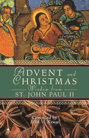 Advent and Christmas Wisdom from Pope John Paul II: Daily Scripture and Prayers Together with Pope John Paul II's Own Words de John Paul II