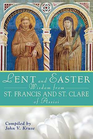 Lent and Easter Wisdom from Saint Francis and Saint Clare of Assisi: Daily Scripture and Prayers Together with Saint Francis and Saint Clare of Assisi de John V. Kruse