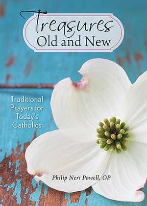 Treasures Old and New: Traditional Prayers for Today's Catholics de Philip Neri Powell