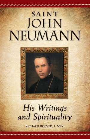 Saint John Neumann: His Writings and Spirituality de Richard A. Boever