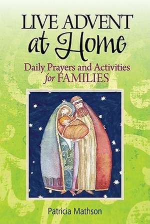 Live Advent at Home: Daily Prayers and Activities for Families de Patricia Mathson