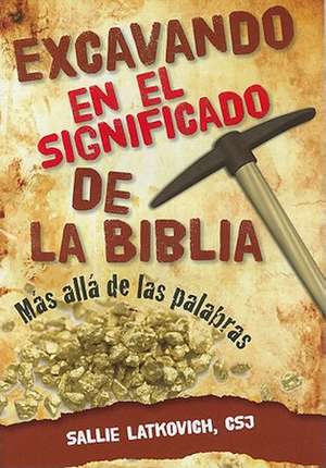 Excavando en el Significado de la Biblia: Mas Alla de las Palabras de Sallie Latkovich