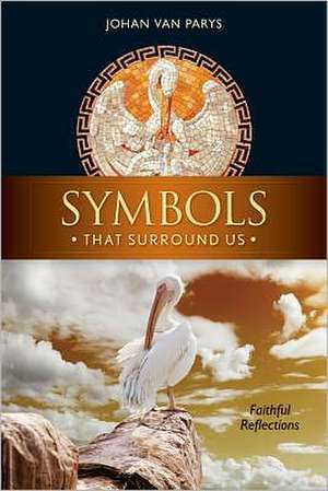 Symbols That Surround Us: Faithful Reflections de Johan Van Parys