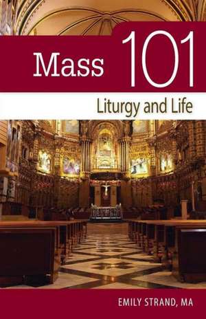 Mass 101: Liturgy and Life de Emily Strand