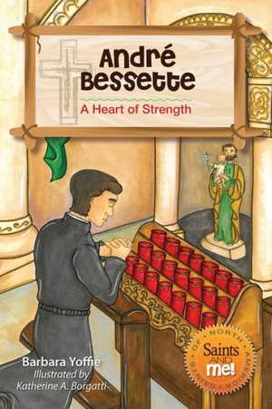 Andre Bessette: A Heart of Strength de Barbara Yoffie