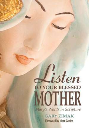 Listen to Your Blessed Mother: Mary's Words in Scripture de Gary Zimak