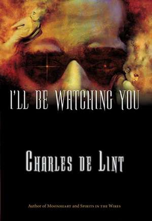 I'll Be Watching You de Charles de Lint