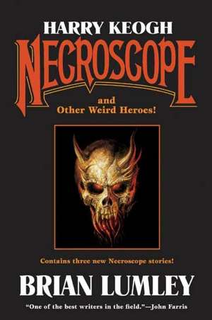 Harry Keogh: Necroscope and Other Weird Heroes! de Brian Lumley