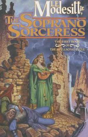 The Soprano Sorceress: The First Book of the Spellsong Cycle de L. E. Jr. Modesitt