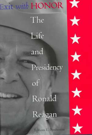 Exit with Honor: The Life and Presidency of Ronald Reagan de William E Pemberton