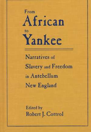 From African to Yankee: Narratives of Slavery and Freedom in Antebellum New England de Robert J. Cottrol