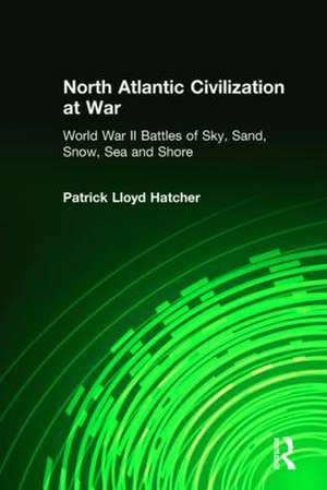 North Atlantic Civilization at War: World War II Battles of Sky, Sand, Snow, Sea and Shore de Patrick Lloyd Hatcher