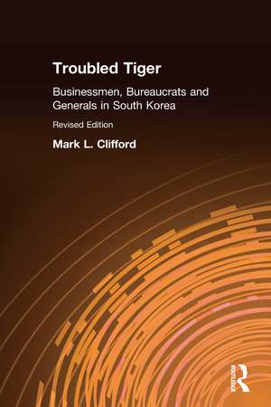 Troubled Tiger: Businessmen, Bureaucrats and Generals in South Korea de Mark L. Clifford
