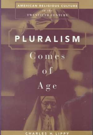 Pluralism Comes of Age: American Religious Culture in the Twentieth Century de Charles H. Lippy