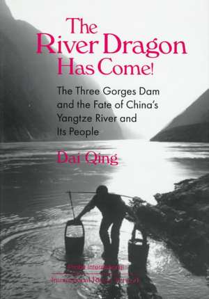 The River Dragon Has Come!: Three Gorges Dam and the Fate of China's Yangtze River and Its People de Dai Qing