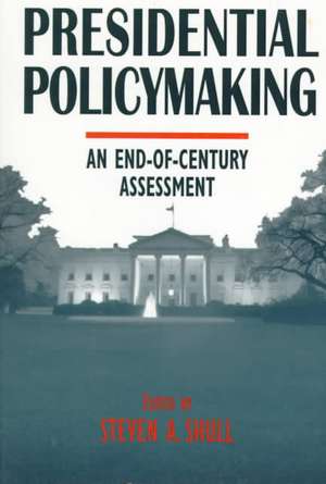 Presidential Policymaking: An End-of-century Assessment: An End-of-century Assessment de Steven A. Shull