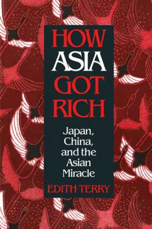 How Asia Got Rich: Japan, China and the Asian Miracle de Edith Terry