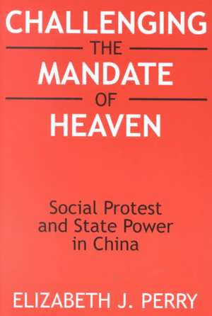 Challenging the Mandate of Heaven: Social Protest and State Power in China de Elizabeth J. Perry