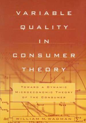 Variable Quality in Consumer Theory: Towards a Dynamic Microeconomic Theory of the Consumer de W.M. Wadman