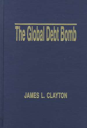 The Global Debt Bomb de James L. Clayton