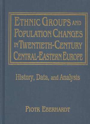 Ethnic Groups and Population Changes in Twentieth Century Eastern Europe: History, Data and Analysis de Piotr Eberhardt