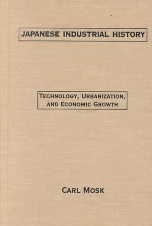 Japanese Industrial History: Technology, Urbanization and Economic Growth de Carl Mosk