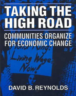Taking the High Road: Communities Organize for Economic Change de David B. Reynolds