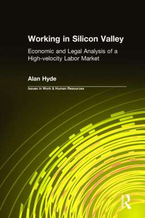 Working in Silicon Valley: Economic and Legal Analysis of a High-velocity Labor Market de Alan Hyde