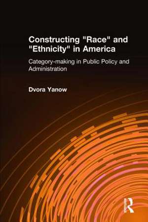 Constructing "Race" and "Ethnicity" in America: Category-Making in Public Policy and Administration de Dvora Yanow