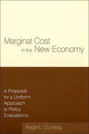 Marginal Cost in the New Economy: A Proposal for a Uniform Approach to Policy Evaluations: A Proposal for a Uniform Approach to Policy Evaluations de Roger L. Conkling