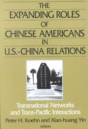 The Expanding Roles of Chinese Americans in U.S.-China Relations: Transnational Networks and Trans-Pacific Interactions de Peter Koehn