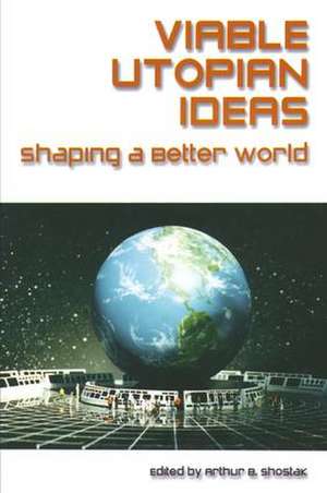 Viable Utopian Ideas: Shaping a Better World de Art Shostak