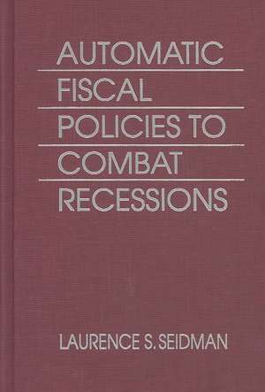 Automatic Fiscal Policies to Combat Recessions de Laurence S. Seidman