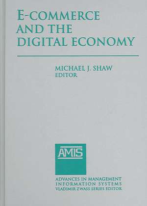 E-Commerce and the Digital Economy de Michael J. Shaw