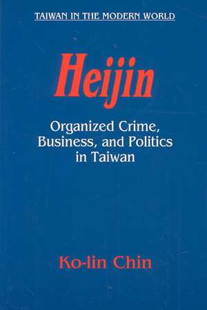 Heijin: Organized Crime, Business, and Politics in Taiwan de Ko-Lin Chin